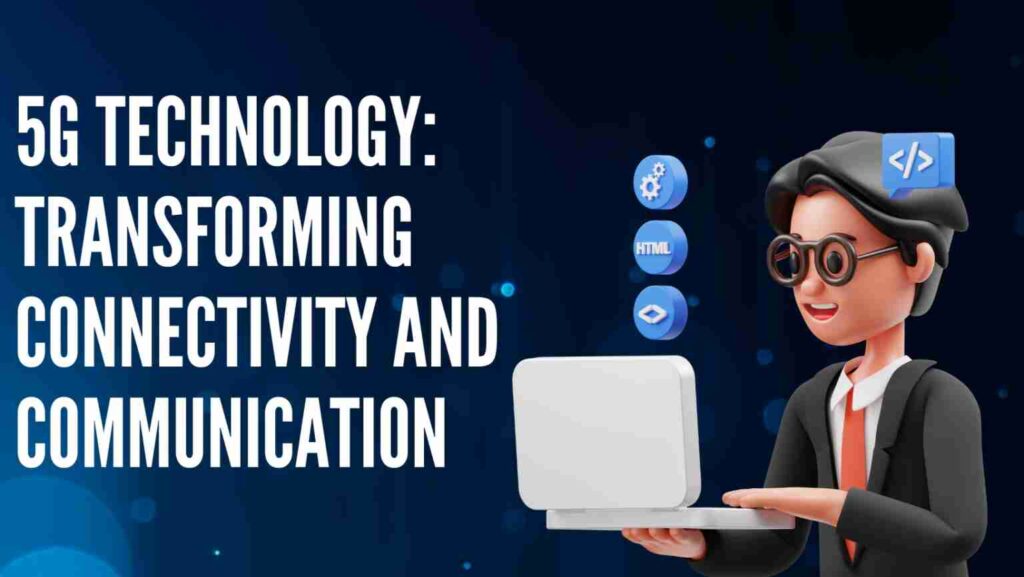 5G Technology: Transforming Connectivity And Communication