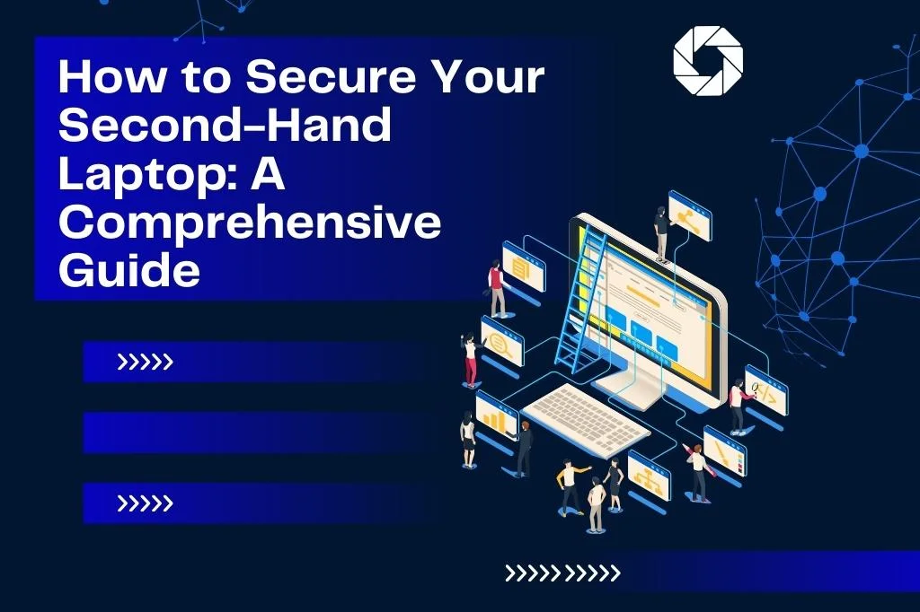 How To Secure Your Second-Hand Laptop: A Comprehensive Guide