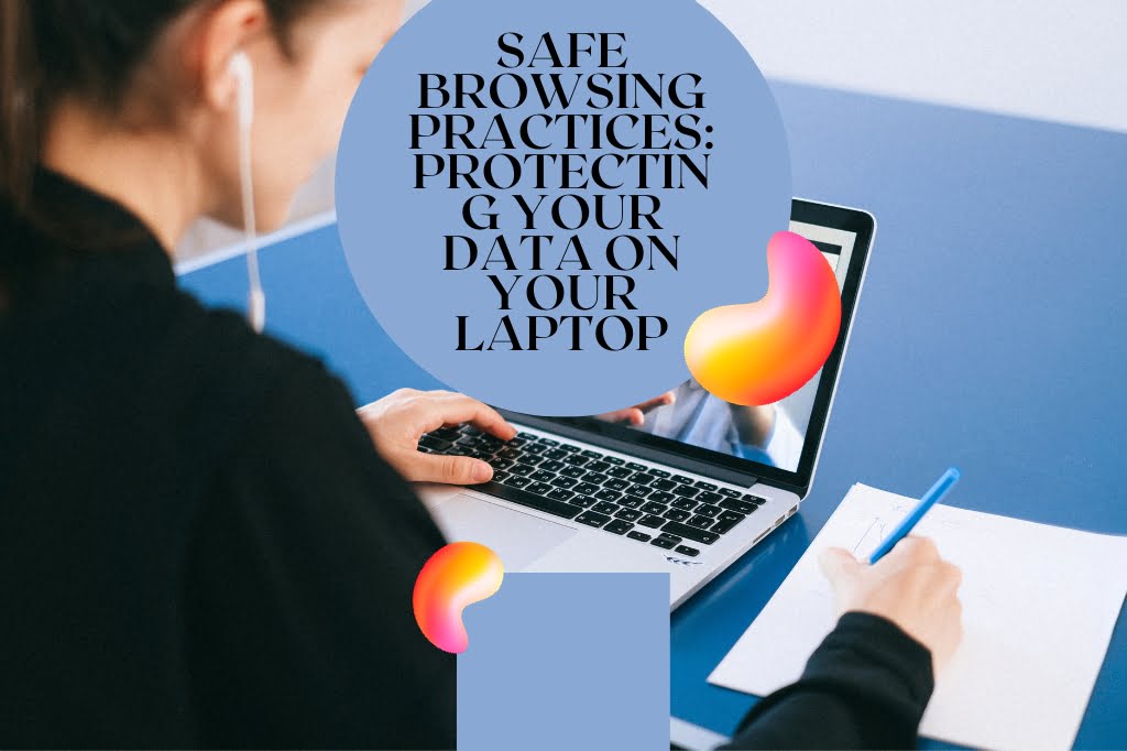 Safe Browsing Practices: Protecting Your Data On Your Laptop