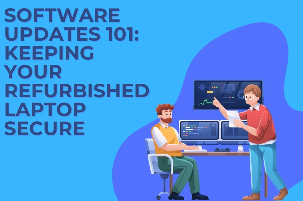 Software Updates 101: Keeping Your Refurbished Laptop Secure