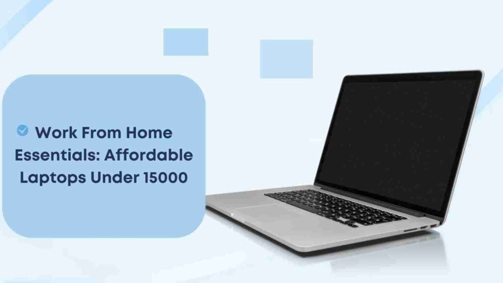 Work From Home Essentials: Affordable Laptops Under 15000