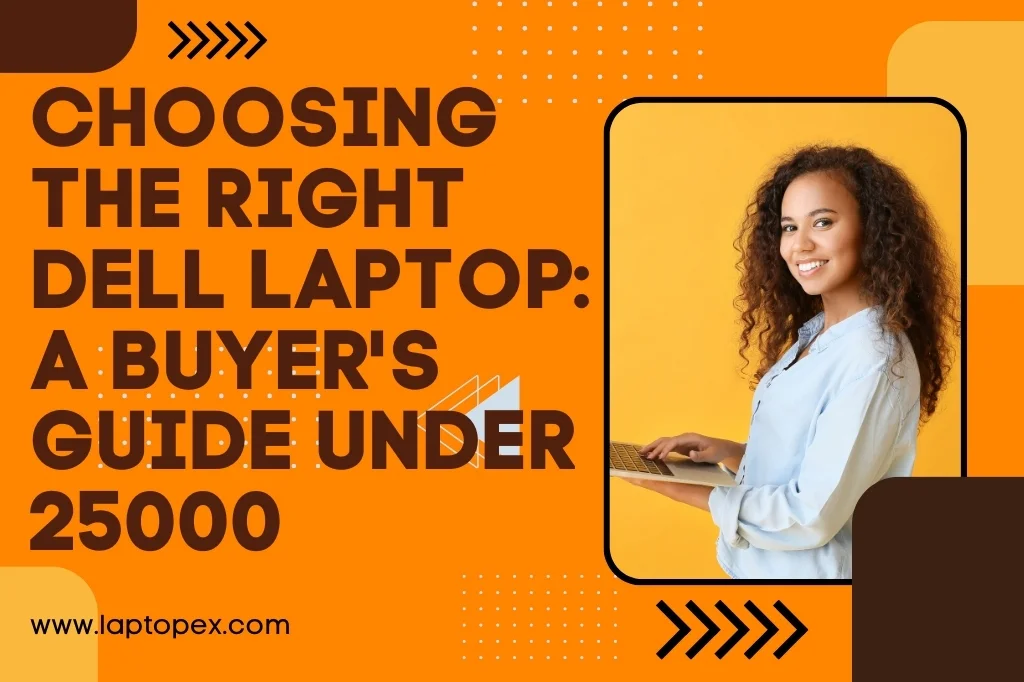 Choosing The Right Dell Laptop: A Buyer’s Guide Under 25000
