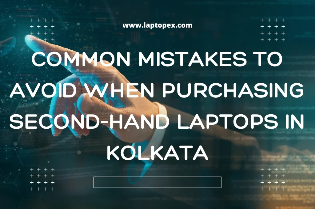 Common Mistakes To Avoid When Purchasing Second-Hand Laptops In Kolkata
