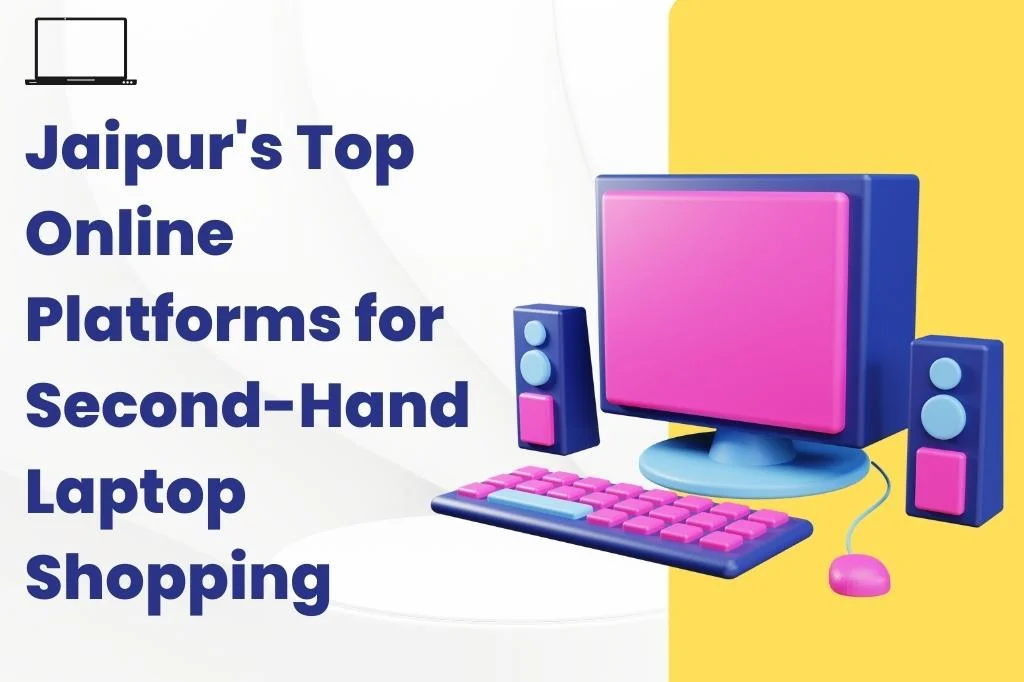Jaipur’s Top Online Platforms For Second-Hand Laptop Shopping
