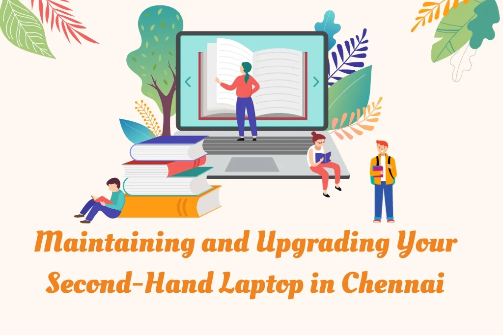 Maintaining And Upgrading Your Second-Hand Laptop In Chennai