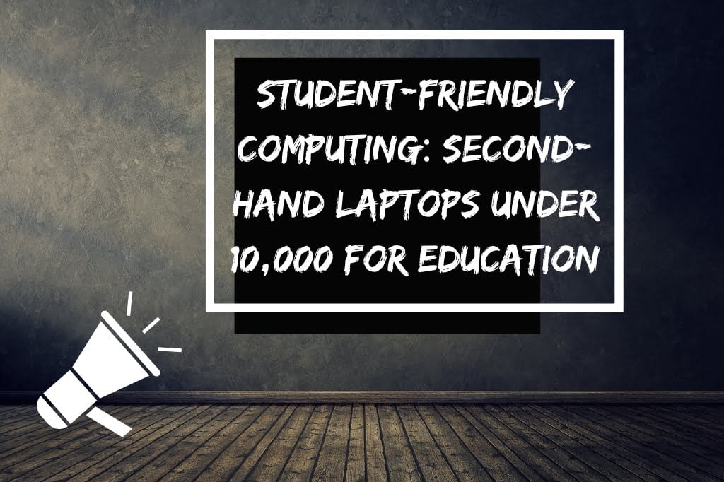 Student-Friendly Computing: Second-Hand Laptops Under 10,000 For Education