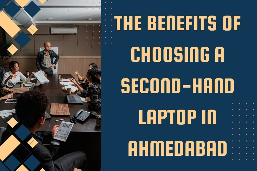 The Benefits Of Choosing A Second-Hand Laptop In Ahmedabad