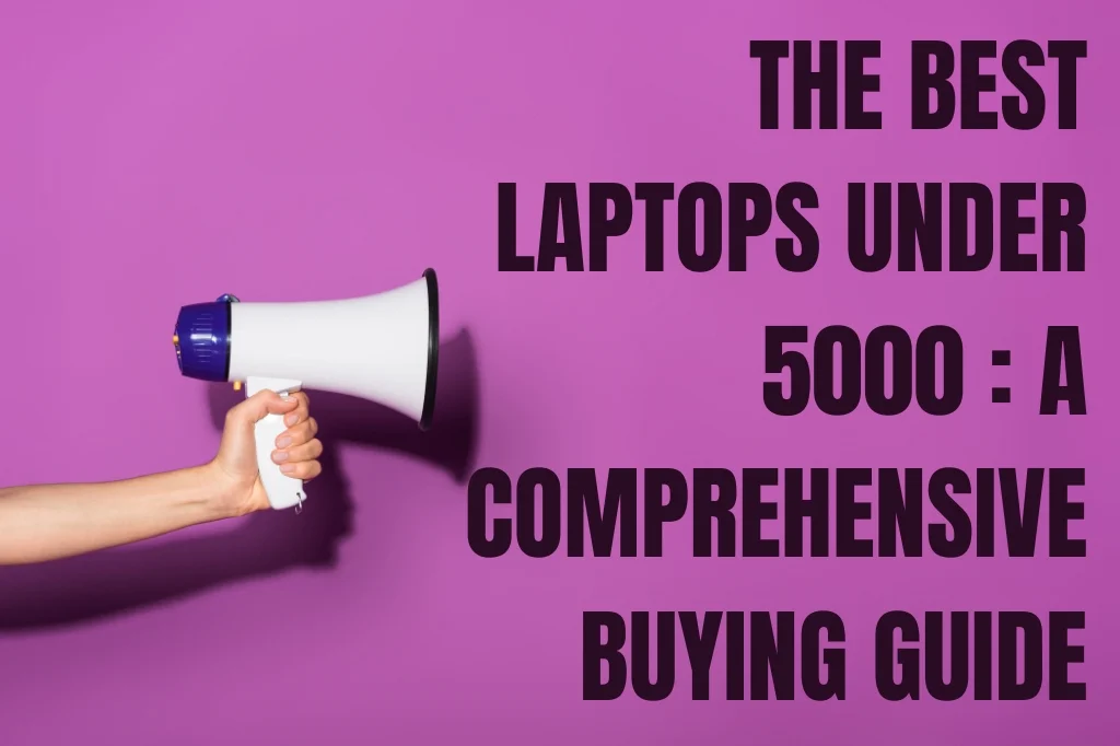 The Best Laptops Under 5000 : A Comprehensive Buying Guide