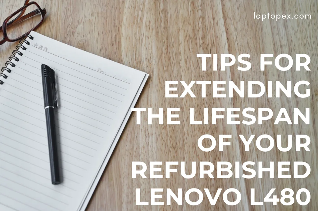 Tips For Extending The Lifespan Of Your Refurbished Lenovo L480