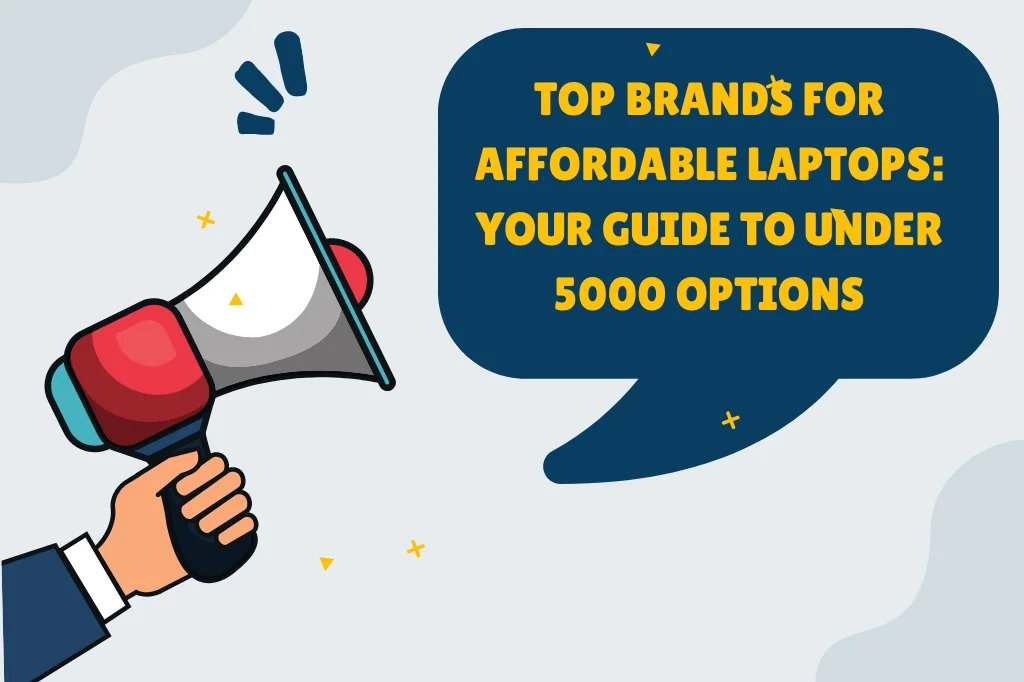 Top Brands For Affordable Laptops: Your Guide To Under 5000 Options