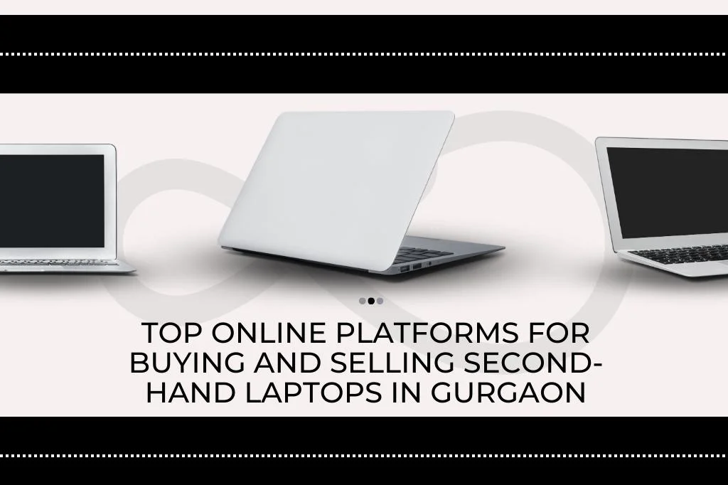 Top Online Platforms For Buying And Selling Second-Hand Laptops In Gurgaon