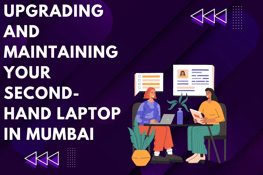 Upgrading and Maintaining Your Second-Hand Laptop in Mumbai